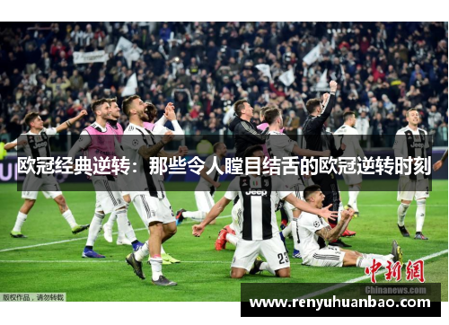欧冠经典逆转：那些令人瞠目结舌的欧冠逆转时刻