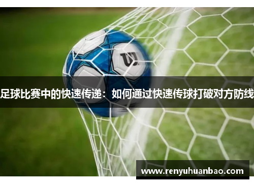 足球比赛中的快速传递：如何通过快速传球打破对方防线